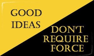 good ideas don't require force